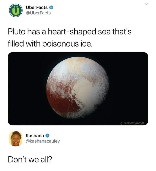 pluto heart shaped sea - 0 UberFacts Pluto has a heartshaped sea that's filled with poisonous ice. ig realpettymayo Kashana Don't we all?