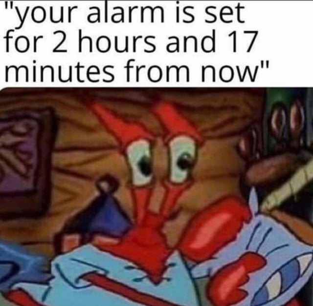 your alarm is set meme - "your alarm is set for 2 hours and 17 minutes from now" Ce