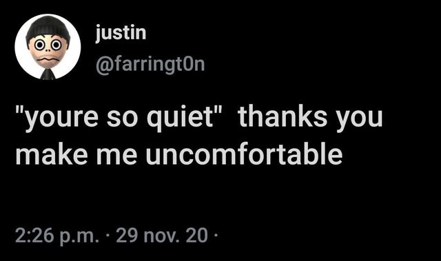 darkness - justin "youre so quiet" thanks you make me uncomfortable p.m. 29 nov. 20.