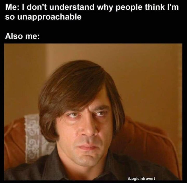 anton chigurh - Me I don't understand why people think I'm so unapproachable Also me Logicintrovert
