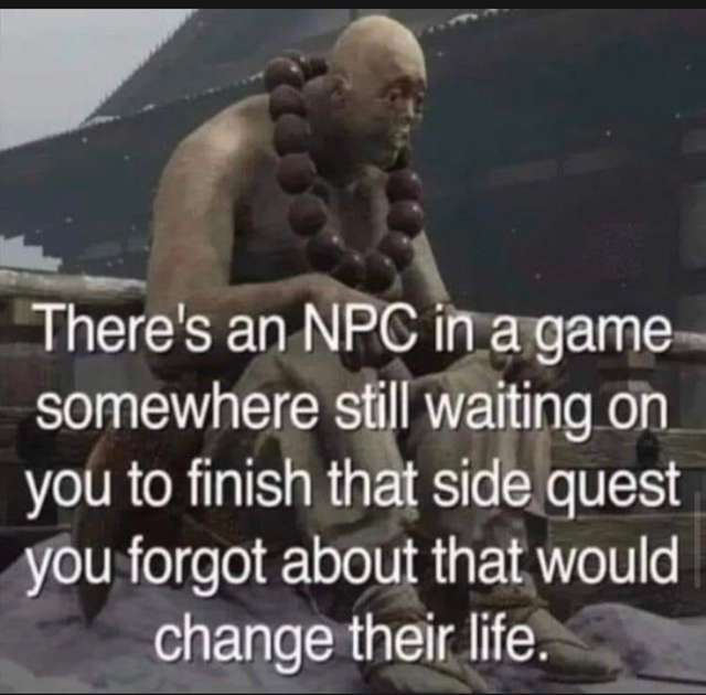 black desert memes - There's an Npc in a game somewhere still waiting on you to finish that side quest you forgot about that would change their life.