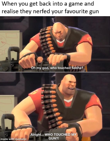 team fortress 2 heavy - When you get back into a game and realise they nerfed your favourite gun Oh my god, who touched Sasha? Alright... Who Touched My Gun?! made with mematic