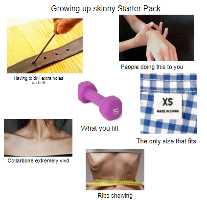 funny starter pack memes - Growing up skinny Starter Pack People doing this to you Having to drill extra holes on belt What you lift The only size that fits Collarbone extremely vivd Ribs showing