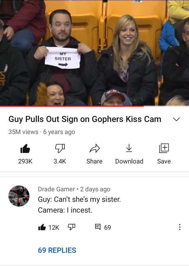 kiss time my sister - My Sister Guy Pulls Out Sign on Gophers Kiss Cam 35M views 6 years ago Download Save Drade Gamer. 2 days ago Guy Can't she's my sister. Camera I incest. E 69 69 Replies