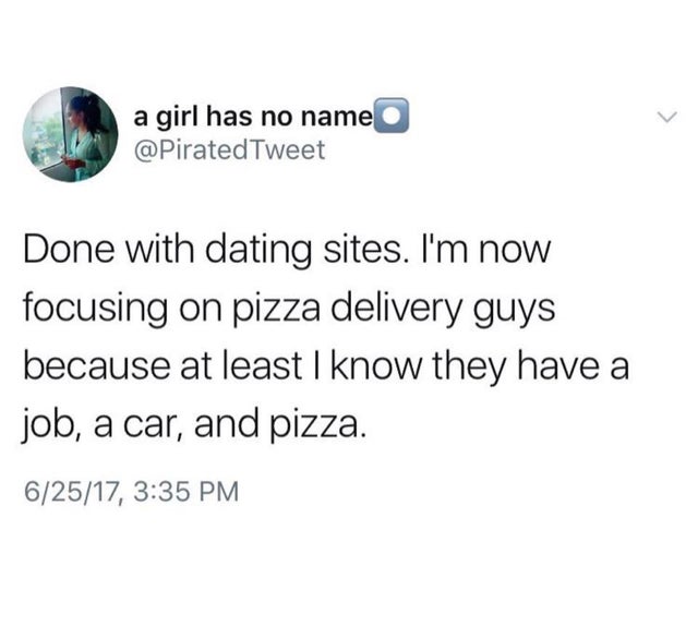 chrissy teigen i always have a note - a girl has no name Tweet Done with dating sites. I'm now focusing on pizza delivery guys because at least I know they have a job, a car, and pizza. 62517,