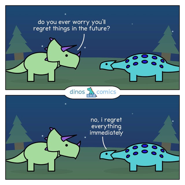 cartoon - do you ever worry you'll regret things in the future? dinos comics and no, i regret everything immediately