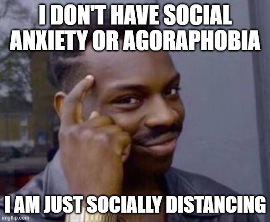 don t care meme - I Don'T Have Social Anxiety Or Agoraphobia I Am Just Socially Distancing imgflip.com