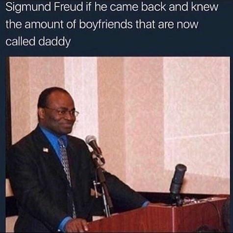 martin baker podium - Sigmund Freud if he came back and knew the amount of boyfriends that are now called daddy