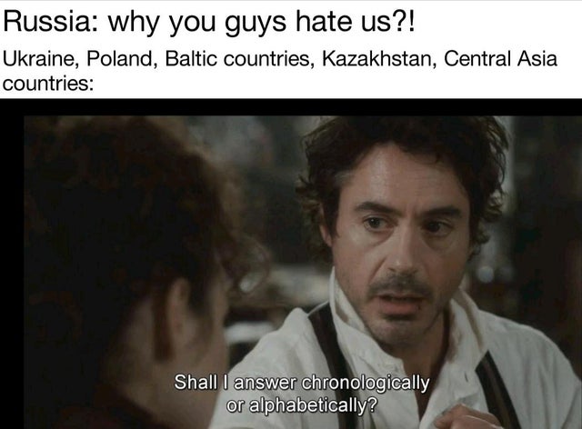 sherlock holmes quotes robert downey jr - Russia why you guys hate us?! Ukraine, Poland, Baltic countries, Kazakhstan, Central Asia countries Shall I answer chronologically or alphabetically?
