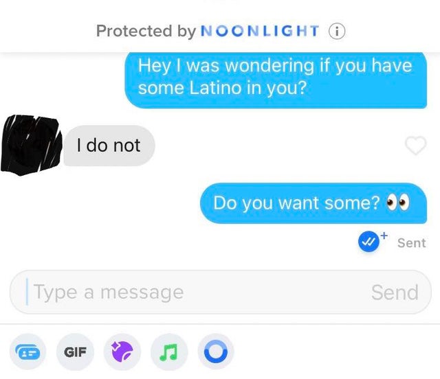 multimedia - Protected by Noonlight O Hey I was wondering if you have some Latino in you? I do not Do you want some? 5 Sent Type a message Send Gif
