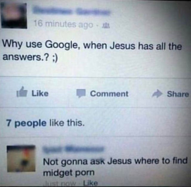 document - 16 minutes ago Why use Google, when Jesus has all the answers.? ; Comment 7 people this. Not gonna ask Jesus where to find midget porn snow