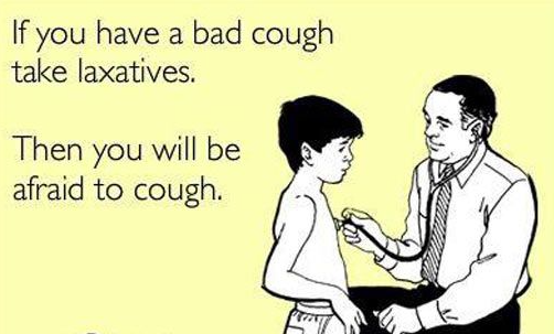 remember when you got polio meme - If you have a bad cough take laxatives. Then you will be afraid to cough.
