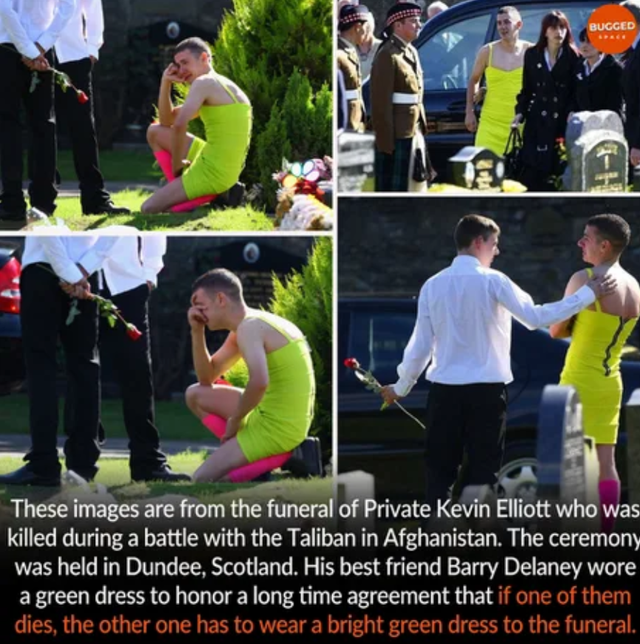 Dugged These images are from the funeral of Private Kevin Elliott who was killed during a battle with the Taliban in Afghanistan. The ceremony was held in Dundee, Scotland. His best friend Barry Delaney wore a green dress to honor a long time agreement…