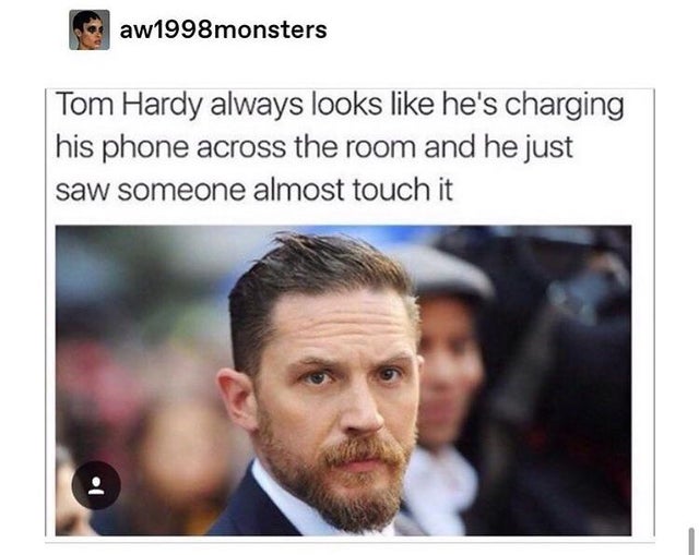 memest memes - aw1998monsters Tom Hardy always looks he's charging his phone across the room and he just saw someone almost touch it