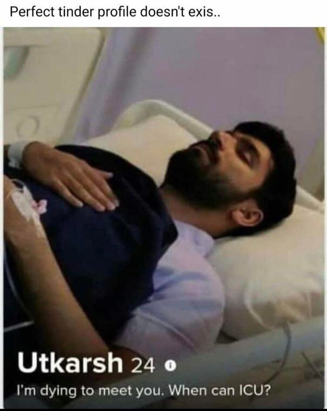 perfect tinder profile icu - Perfect tinder profile doesn't exis.. Utkarsh 24 I'm dying to meet you. When can Icu?