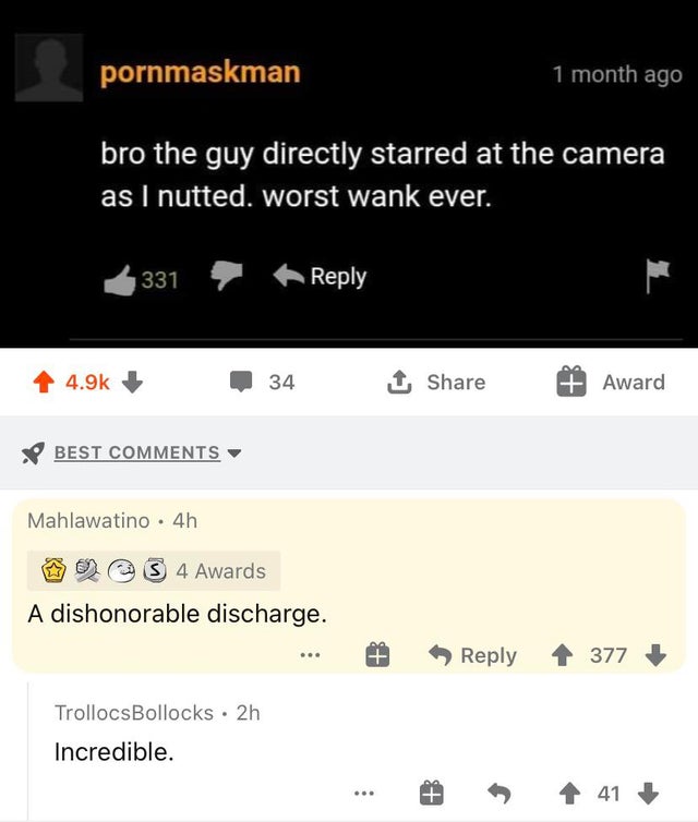 screenshot - pornmaskman 1 month ago bro the guy directly starred at the camera as I nutted. worst wank ever. 331 34 1 Award Best Mahlawatino. 4h S 4 Awards A dishonorable discharge. . Tp 377 TrollocsBollocks 2h Incredible. Lo 41