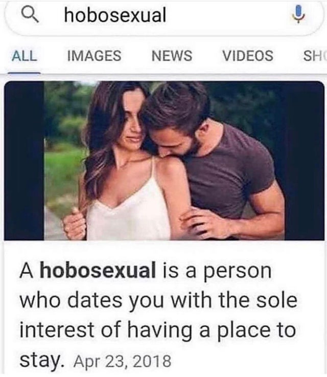 hobosexual definition - a hobosexual All Images News Videos Sh A hobosexual is a person who dates you with the sole interest of having a place to stay.