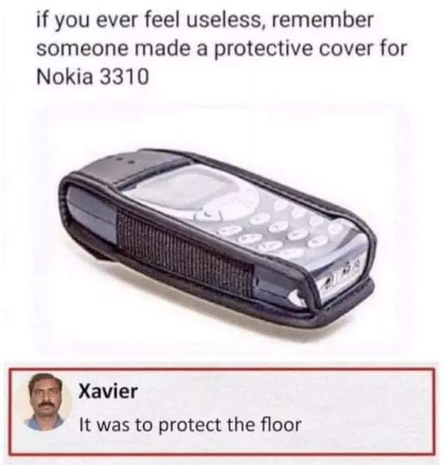 nokia 3310 to protect the floor - if you ever feel useless, remember someone made a protective cover for Nokia 3310 Xavier It was to protect the floor