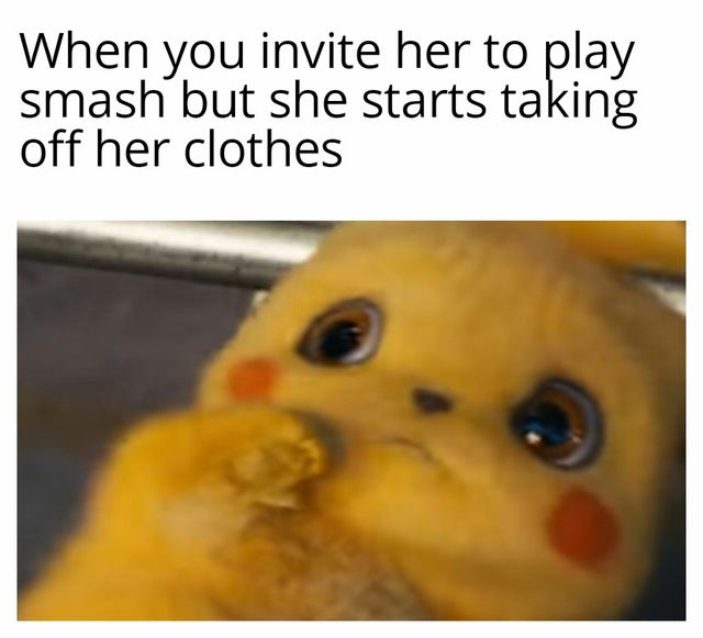 dirty minded memes - When you invite her to play smash but she starts taking off her clothes