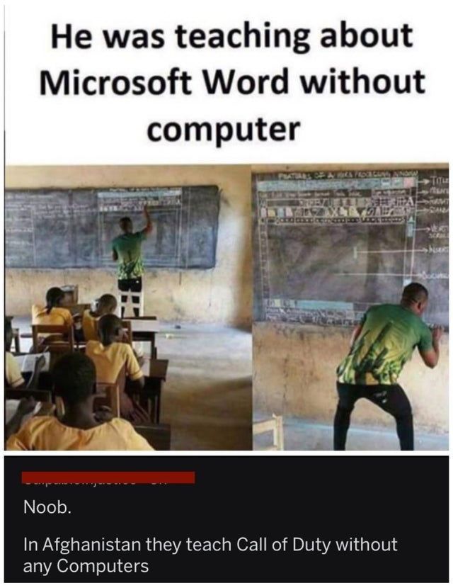 He was teaching about Microsoft Word without computer - In Afghanistan they teach Call of Duty without any Computers