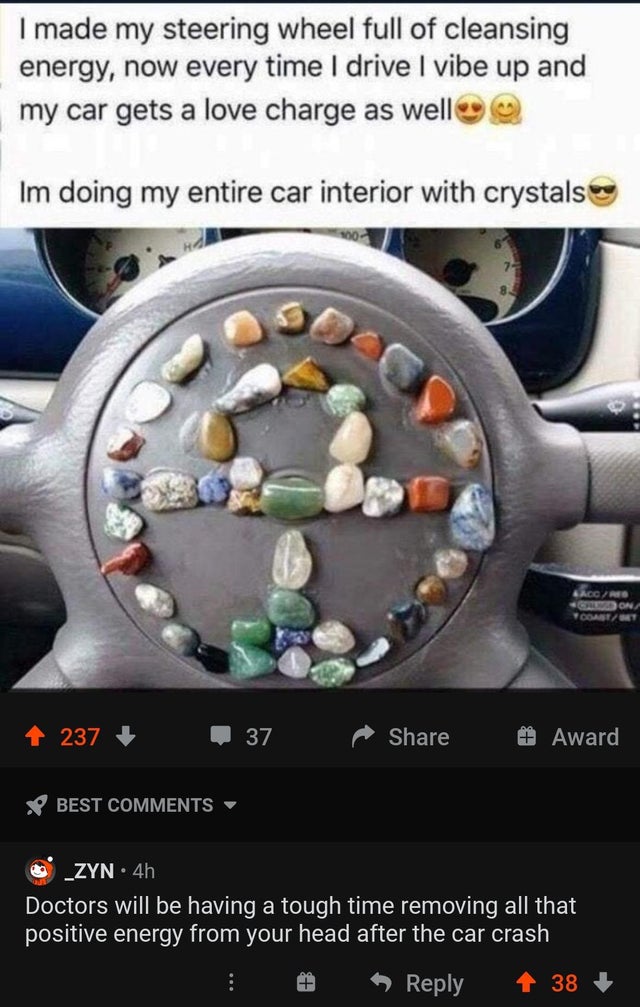 funny pics - congratulations you turned your airbag into a claymore - I made my steering wheel full of cleansing energy, now every time I drive I vibe up and my car gets a love charge as well Im doing my entire car interior with crystals