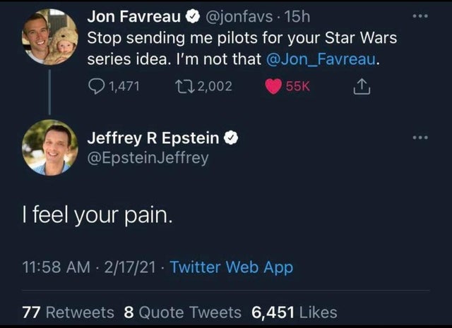 funny pics - Jon Favreau Stop sending me pilots for your Star Wars series idea. I'm not that . - Jeffrey R Epstein Jeffrey I feel your pain.