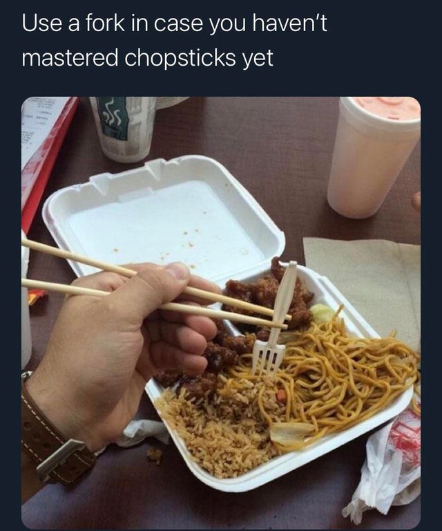 can t use chopsticks - Use a fork in case you haven't mastered chopsticks yet