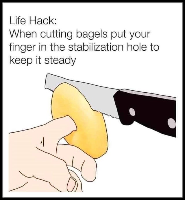 life hack when cutting bagels - Life Hack When cutting bagels put your finger in the stabilization hole to keep it steady