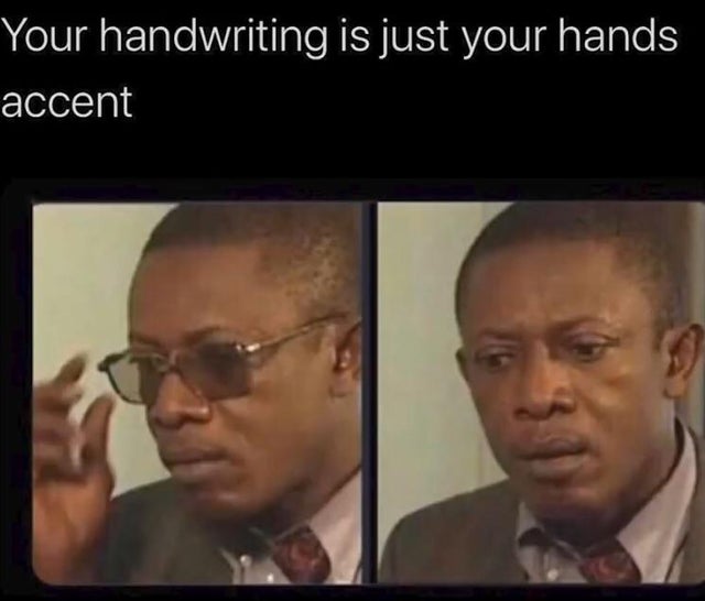 bruh memes - Your handwriting is just your hands accent