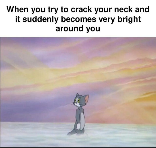 Internet meme - When you try to crack your neck and it suddenly becomes very bright around you