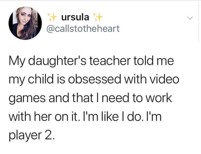 Internet meme - ursula My daughter's teacher told me my child is obsessed with video games and that I need to work with her on it. I'm I do. I'm player 2.