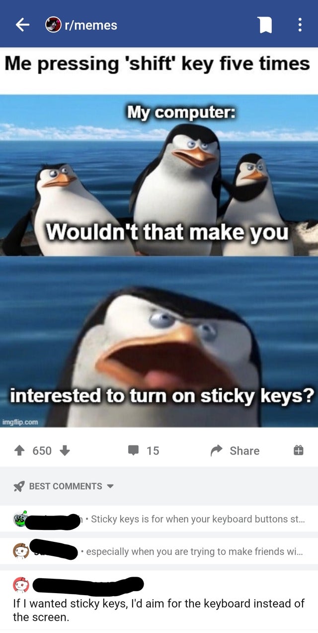 wouldn t that make you gay blank template - rmemes Me pressing 'shift' key five times My computer Wouldn't that make you interested to turn on sticky keys? imgflip.com 650 15 Best Sticky keys is for when your keyboard buttons st... especially when you are