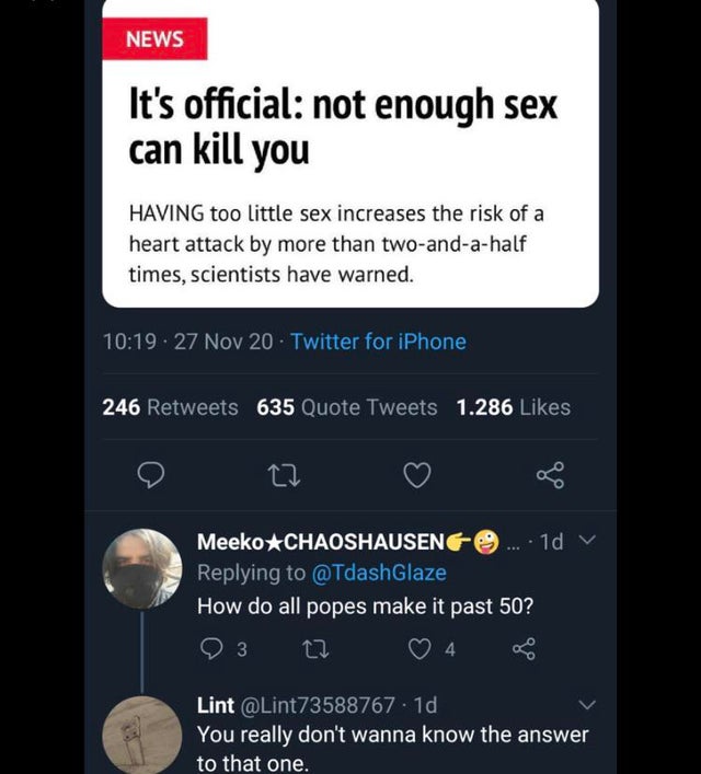 screenshot - News It's official not enough sex can kill you Having too little sex increases the risk of a heart attack by more than twoandahalf times, scientists have warned. 27 Nov 20 Twitter for iPhone 246 635 Quote Tweets 1.286 Meeko Chaoshausen ......