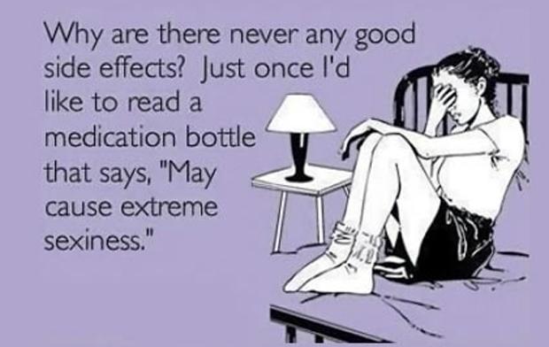 pregnancy meme last month - Why are there never any good side effects? Just once I'd to read a medication bottle that says, "May cause extreme sexiness."