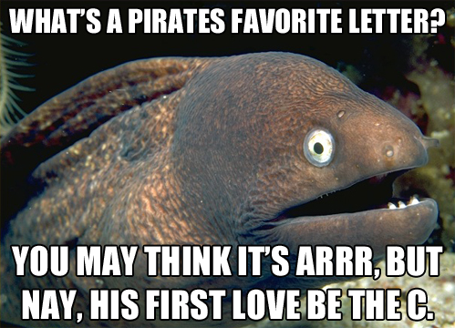 bad joke eel - What'S A Pirates Favorite Letter? You May Think It'S Arrr, But Nay, His First Love Be The C.