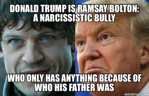 photo caption - Donald Trump Is Ramsay Bolton A Narcissistic Bully Who Only Has Anything Because Of Who His Father Was Memeful.Com