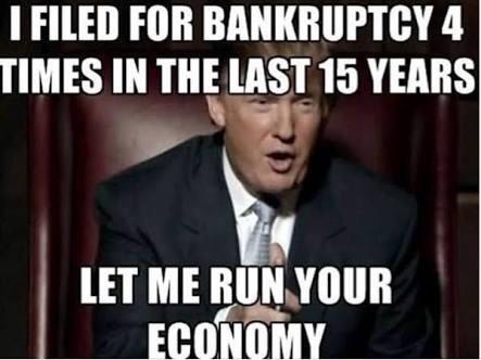 top political memes - I Filed For Bankruptcy 4 Times In The Last 15 Years Let Me Run Your Economy