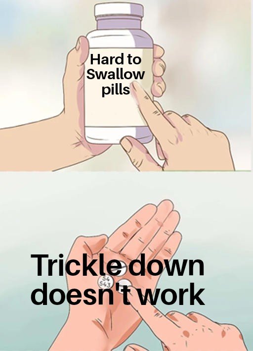 hard to swallow pills meme - Hard to Swallow pills Trickle down doesn't work