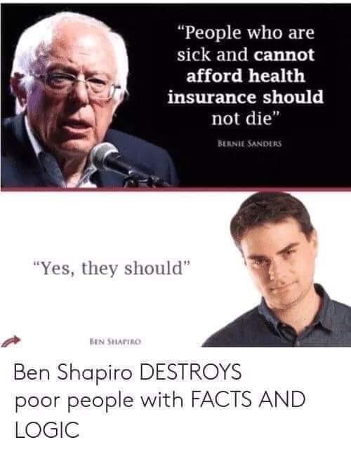 political meme ben shapiro wife meme - "People who are sick and cannot afford health insurance should not die" Bernie Sanders "Yes, they should" Ben Shapiro Ben Shapiro Destroys poor people with Facts And Logic