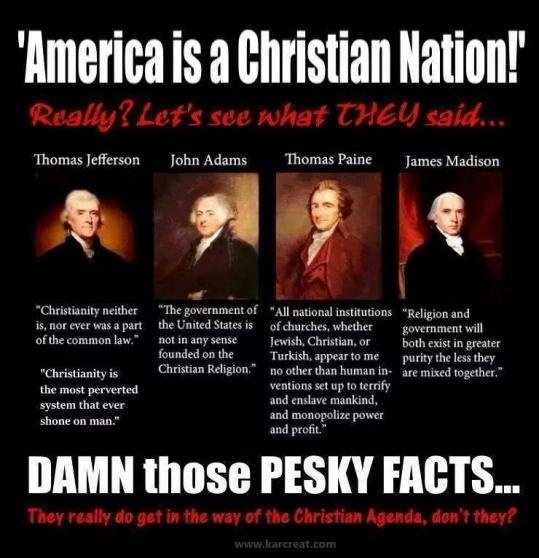 political meme america is not a christian nation - "America is a Christian Nation! Really? Let's see what They said... Thomas Jefferson John Adams Thomas Paine James Madison "Christianity neither is. nor ever was a part of the common law." The government 