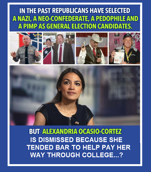 political meme alexandria ocasio cortez gif - In The Past Republicans Have Selected A Nazi, A NeoConfederate, A Pedophile And A Pimp As General Election Candidates. But Alexandria OcasioCortez Is Dismissed Because She Tended Bar To Help Pay Her Way Throug