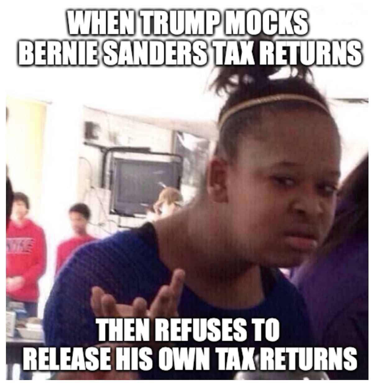 mexicans supporting trump meme - When Trump Mocks Bernie Sanders Tax Returns Then Refuses To Release His Own Tax Returns