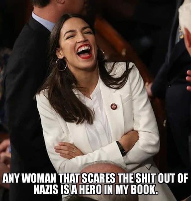 aoc donald trump - Any Woman That Scares The Shit Out Of Nazis Is A Hero In My Book.