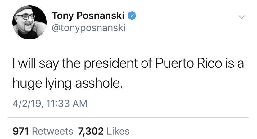 bro sure joke - On Tony Posnanski I will say the president of Puerto Rico is a huge lying asshole. 4219, 971 7,302
