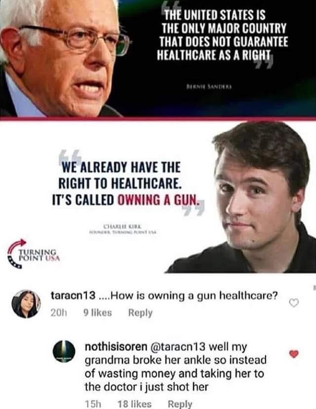 turning point usa healthcare - The United States Is The Only Major Country That Does Not Guarantee Healthcare As A Right Mirni Sanders We Already Have The Right To Healthcare. It'S Called Owning A Gun. Charlie Kir Turning Point Usa taracn13 ....How is own