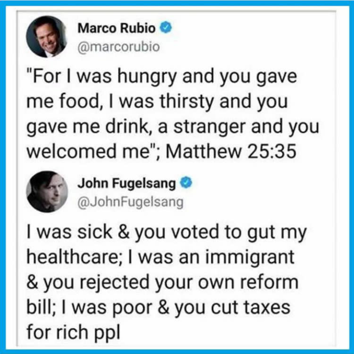 document - Marco Rubio "For I was hungry and you gave me food, I was thirsty and you gave me drink, a stranger and you welcomed me"; Matthew John Fugelsang I was sick & you voted to gut my healthcare; I was an immigrant & you rejected your own reform bill