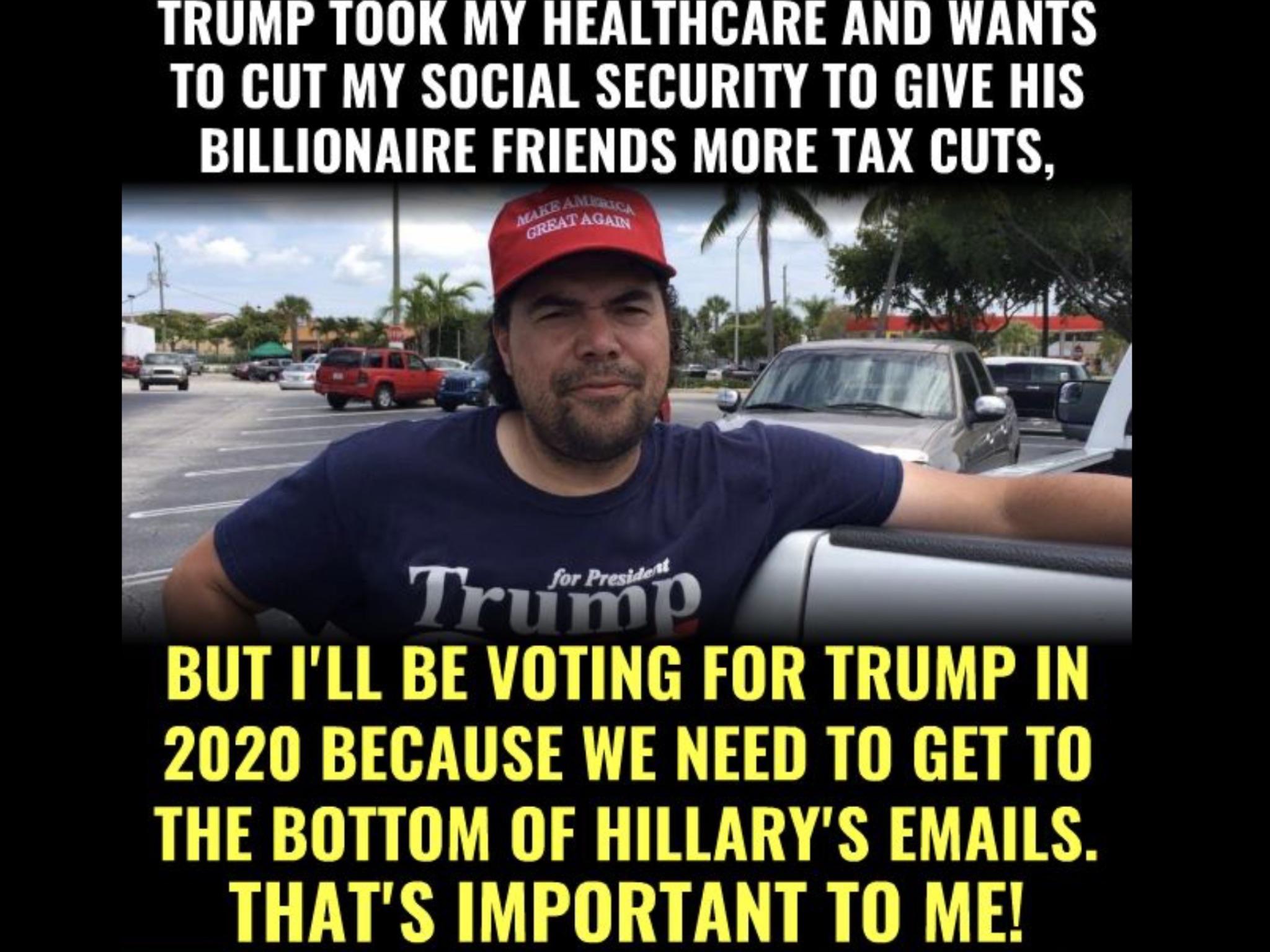 car - Trump Took My Healthcare And Wants To Cut My Social Security To Give His Billionaire Friends More Tax Cuts, Make Altagad Great But I'Ll Be Voting For Trump In 2020 Because We Need To Get To The Bottom Of Hillary'S Emails. That'S Important To Me!