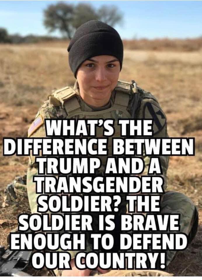 soldier - What'S The Difference Between Trump And A Transgender Soldier? The Soldier Is Brave Enough To Defend 21 Our Country!