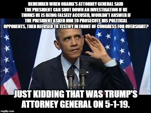have a great weekend - Remember When Obama'S Attorney General Said The President Can Shut Down An Investigation If He Thinus He Is Being Falsely Accused, Wouldnt Answer If The President Asked Him To Prosecute His Political Opponents, Then Refused To Testi
