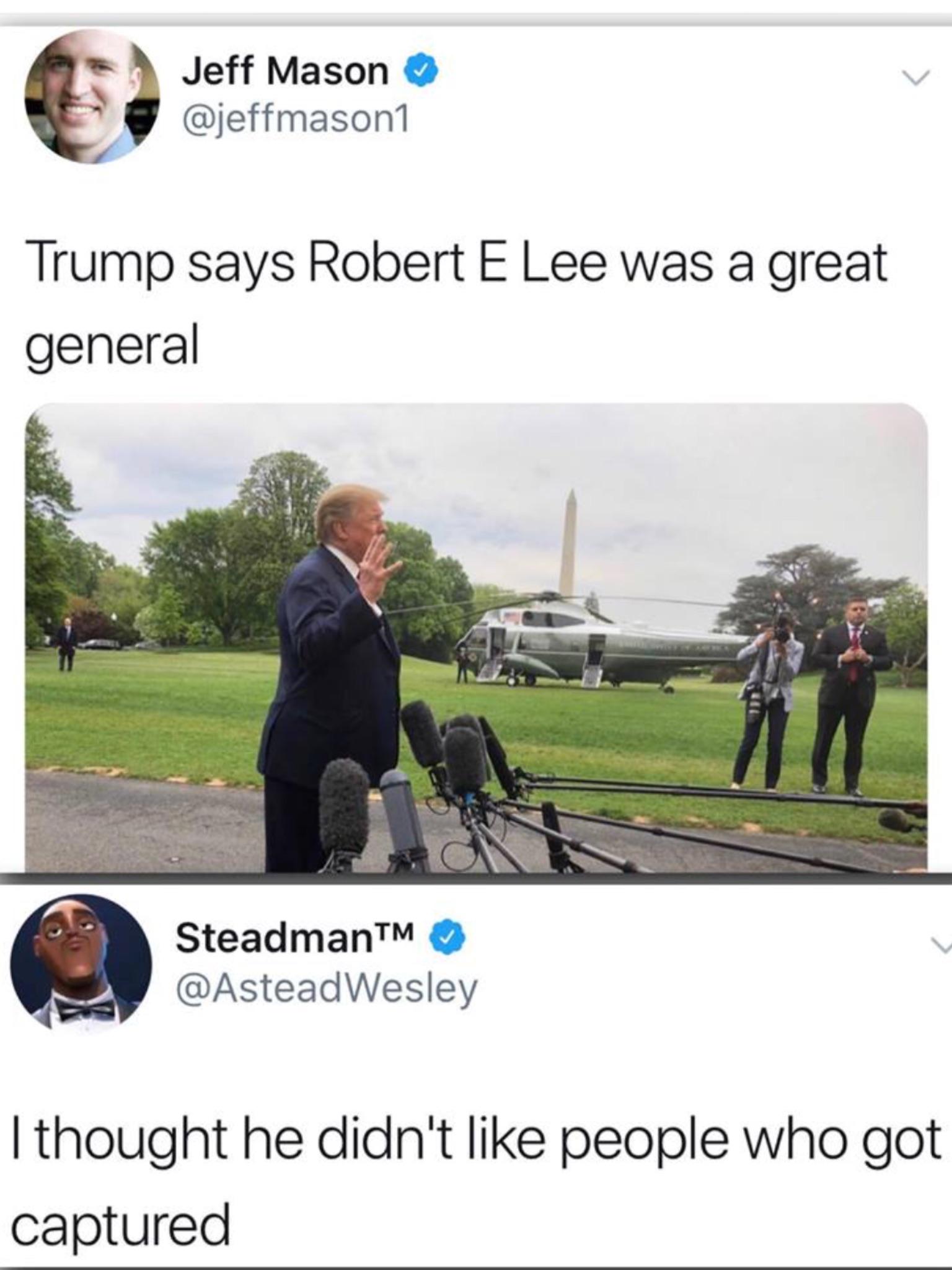 grass - Jeff Mason Trump says Robert E Lee was a great general SteadmanTM I thought he didn't people who got captured